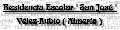 Residencia Escolar San Jos   C/Cabecico,1   04820 VLEZ-RUBIO (Almera) Telf.: 950 410 239 /   Fax: 950 410 418